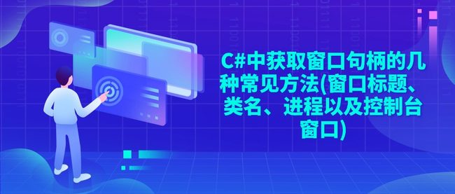 C#中获取窗口句柄的几种常见方法(窗口标题、类名、进程以及控制台窗口)