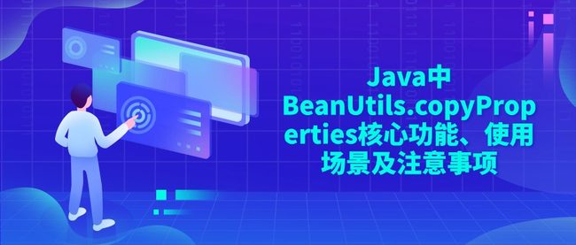 Java中BeanUtils.copyProperties核心功能、使用场景及注意事项