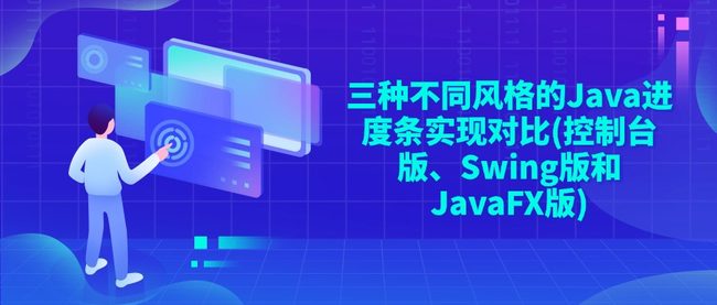 三种不同风格的Java进度条实现对比(控制台版、Swing版和JavaFX版)