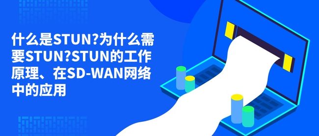 什么是STUN?为什么需要STUN?STUN的工作原理、在SD-WAN网络中的应用