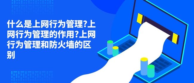 什么是上网行为管理?上网行为管理的作用?上网行为管理和防火墙的区别