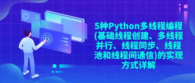 5种Python多线程编程(基础线程创建、多线程并行、线程同步、线程池和线程间通信)的实现方式详解