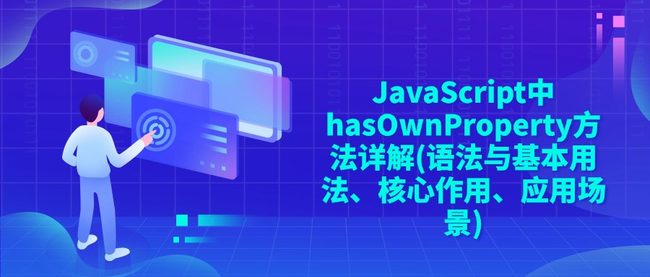 JavaScript中hasOwnProperty方法详解(语法与基本用法、核心作用、应用场景)