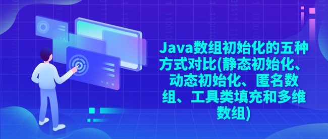 Java数组初始化的五种方式对比(静态初始化、动态初始化、匿名数组、工具类填充和多维数组)