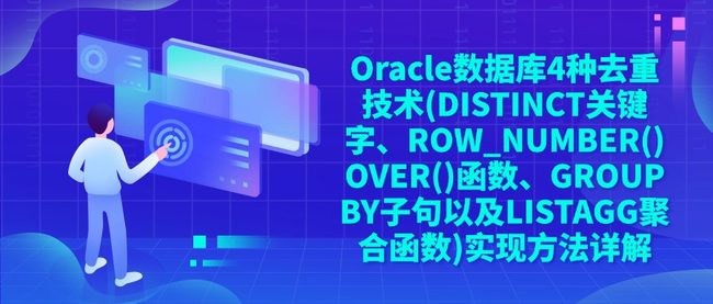 Oracle数据库4种去重技术(DISTINCT关键字、ROW_NUMBER() OVER()函数、GROUP BY子句以及LISTAGG聚合函数)实现方法详解
