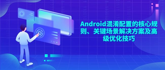 Android混淆配置的核心规则、关键场景解决方案及高级优化技巧