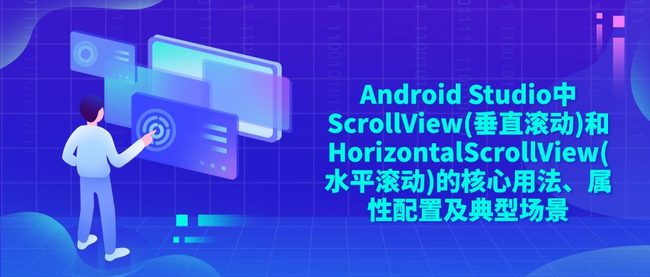 Android Studio中ScrollView(垂直滚动)和HorizontalScrollView(水平滚动)的核心用法、属性配置及典型场景