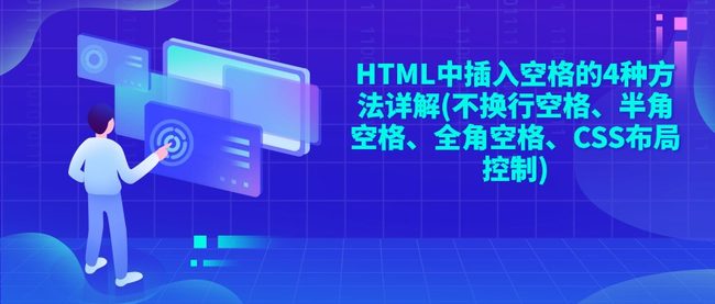 HTML中插入空格的4种方法详解(不换行空格、半角空格、全角空格、CSS布局控制)