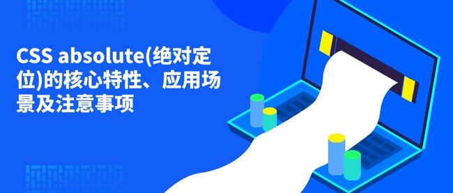 CSS absolute(绝对定位)的核心特性、应用场景及注意事项